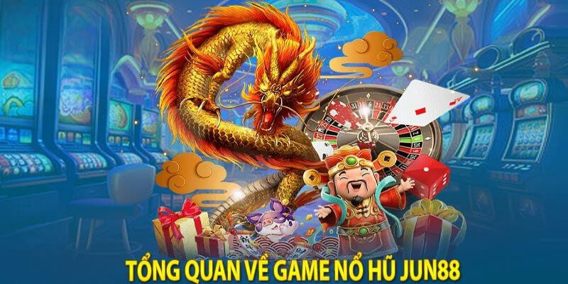 Tổng quan về chuyên mục nổ hũ do Jun88 xây dựng